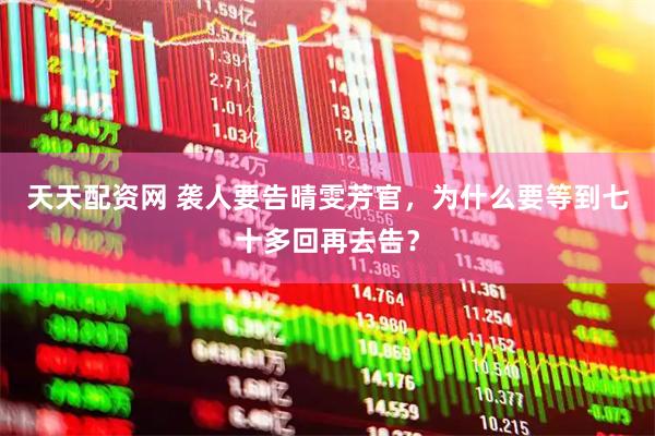 天天配资网 袭人要告晴雯芳官，为什么要等到七十多回再去告？