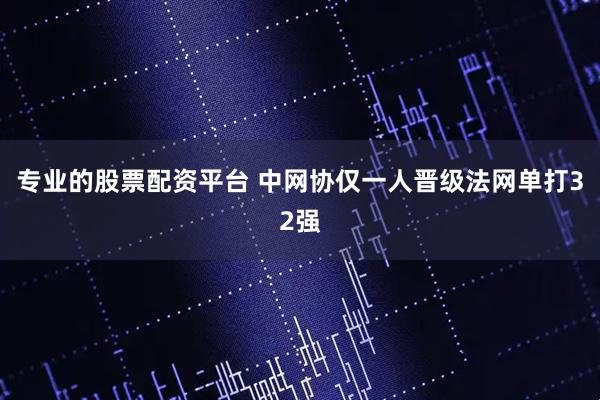 专业的股票配资平台 中网协仅一人晋级法网单打32强